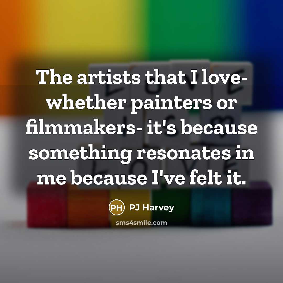“The artists that I love- whether painters or filmmakers- it's…” quote by PJ Harvey
