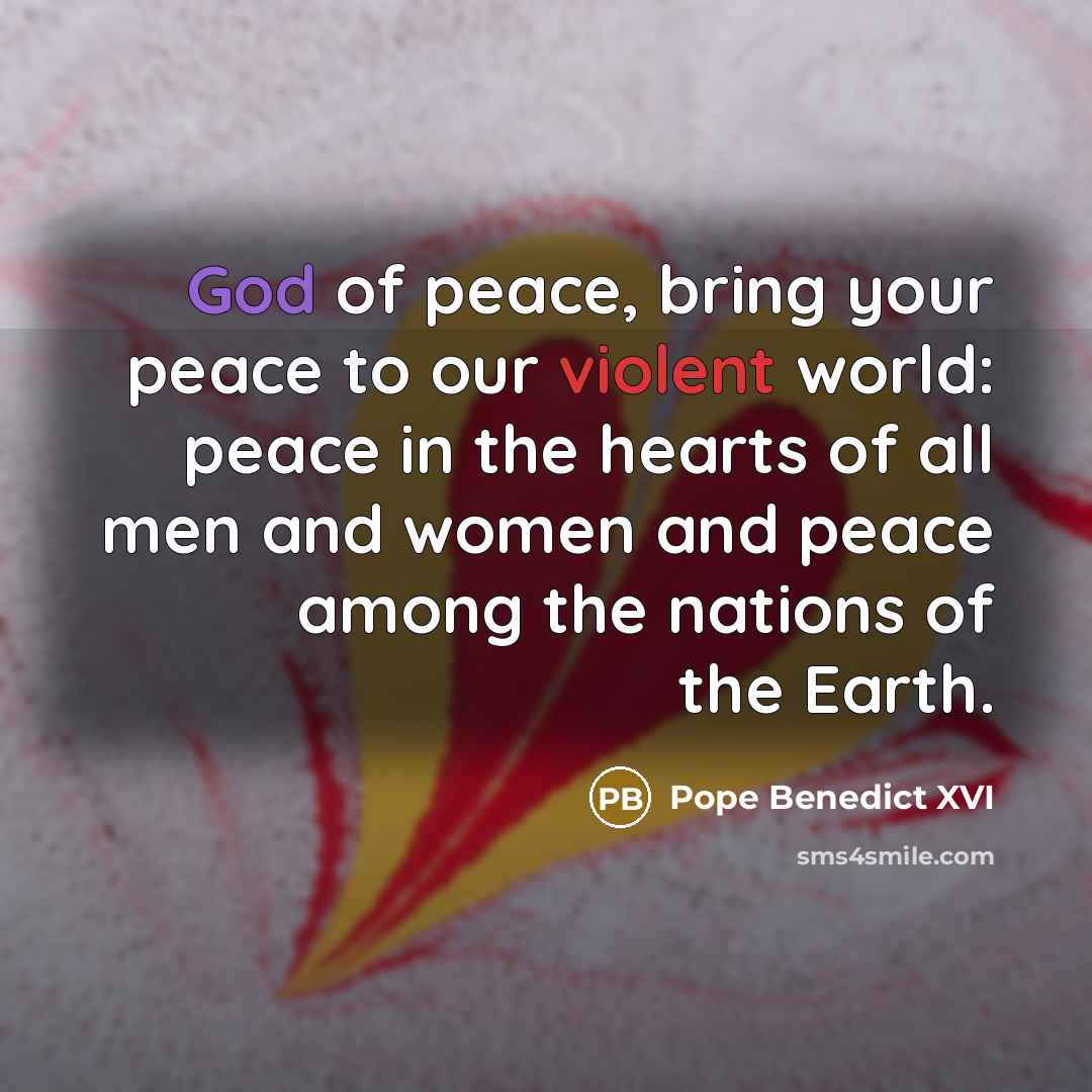 “God of peace, bring your peace to our violent world:…” quote by Pope Benedict XVI