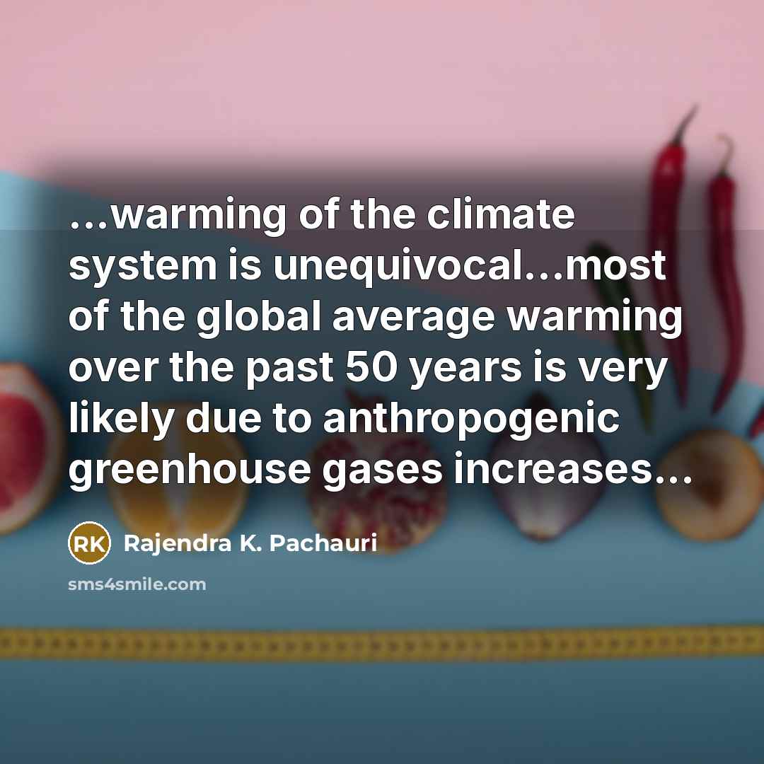 “...warming of the climate system is unequivocal...most of the global…” quote by Rajendra K. Pachauri