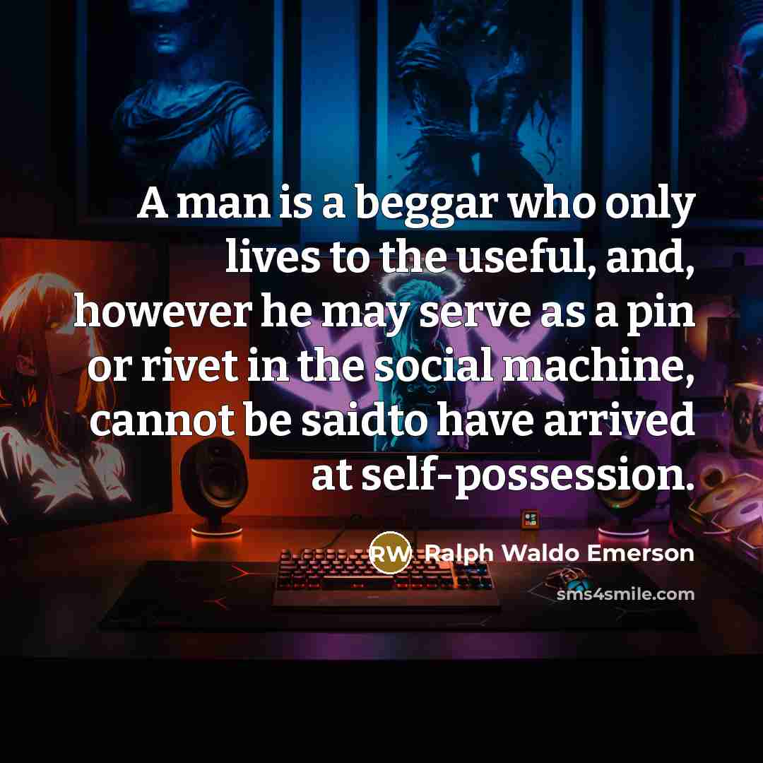 “A man is a beggar who only lives to the…” quote by Ralph Waldo Emerson