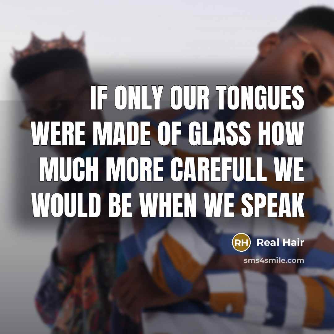 “If only our tongues were made of glass how much more carefull we would be when we speak” quote by Real Hair
