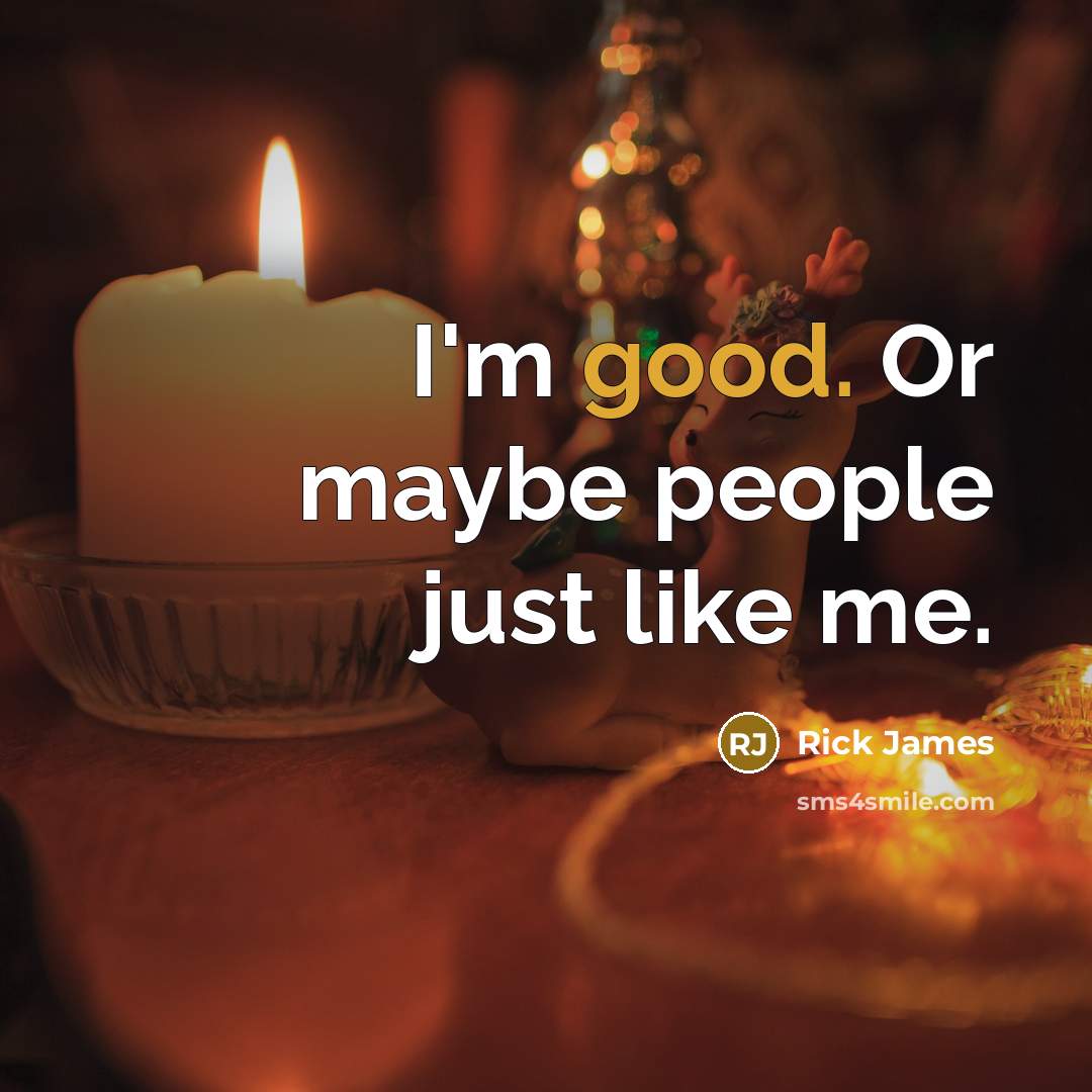 “I'm good. Or maybe people just like me.…” quote by Rick James