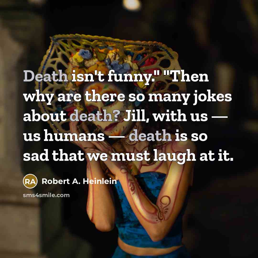 “Death isn't funny." "Then why are there so many jokes…” quote by Robert A. Heinlein