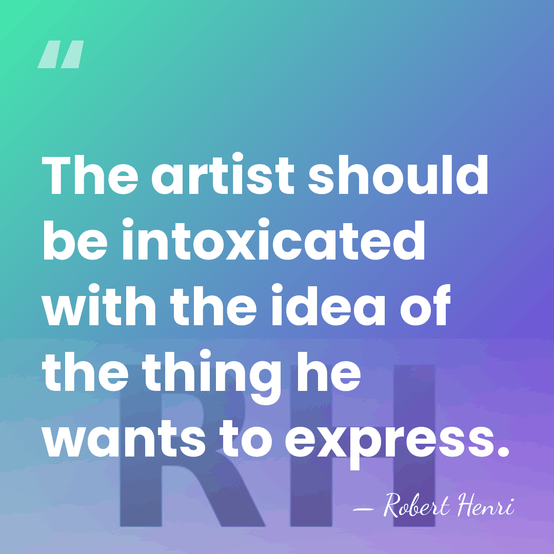 The artist should be intoxicated with the idea of the thing he&hellip; - Robert Henri