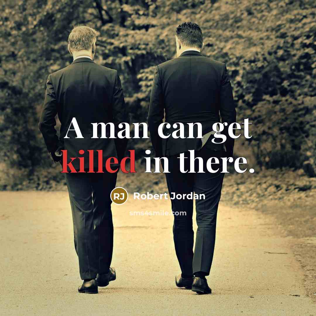 “A man can get killed in there.” quote by Robert Jordan