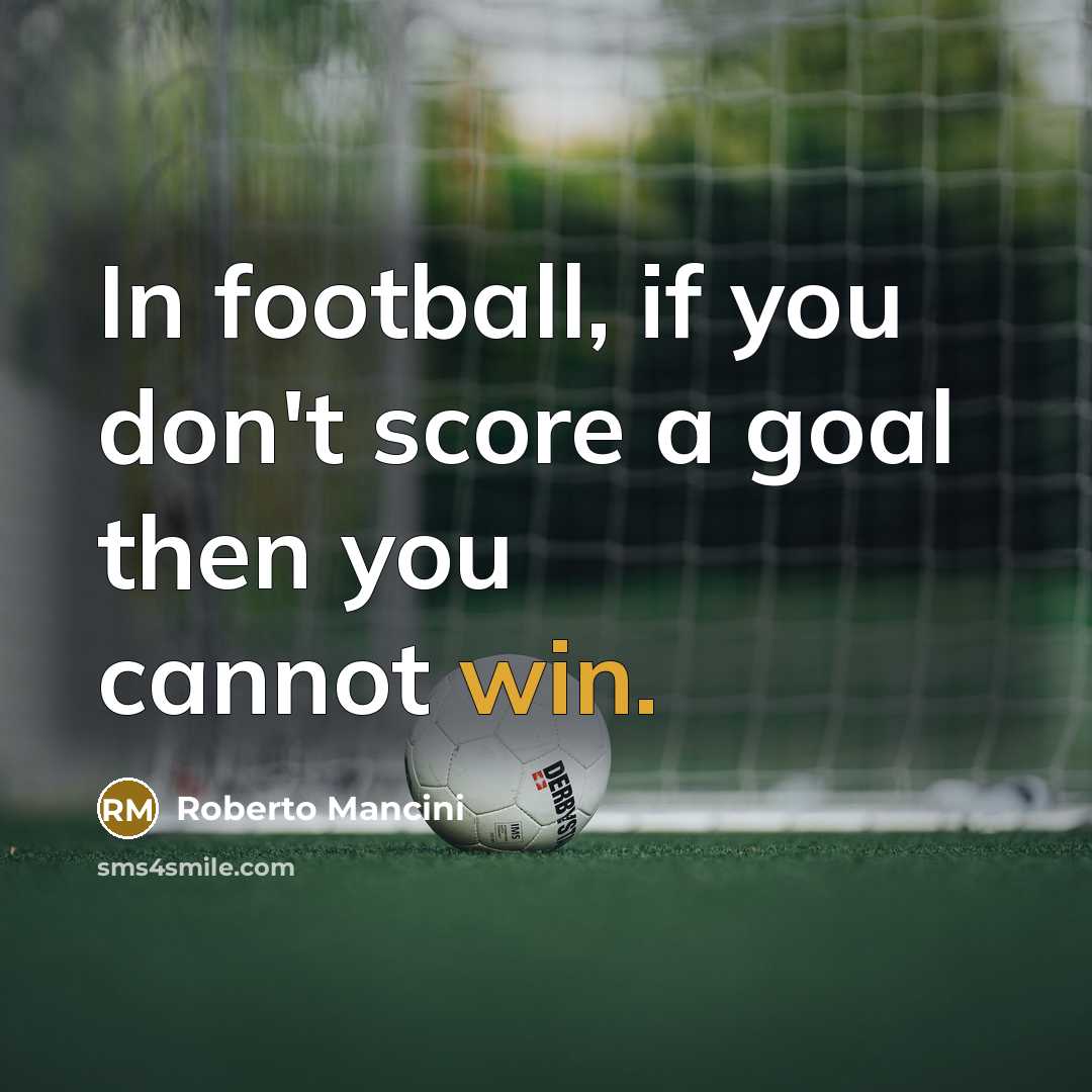 “In football, if you don't score a goal then you…” quote by Roberto Mancini