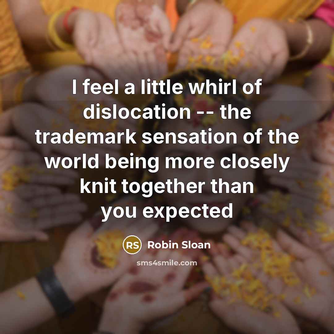 “I feel a little whirl of dislocation -- the trademark…” quote by Robin Sloan