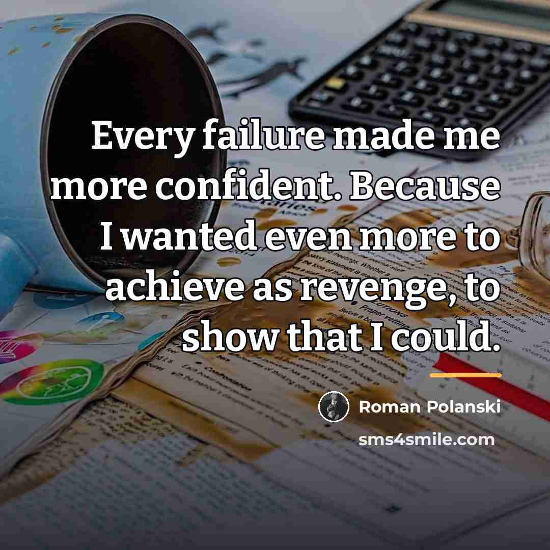 “Every failure made me more confident. Because I wanted even…” quote by Roman Polanski