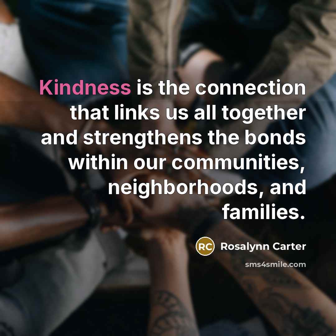 “Kindness is the connection that links us all together and…” quote by Rosalynn Carter