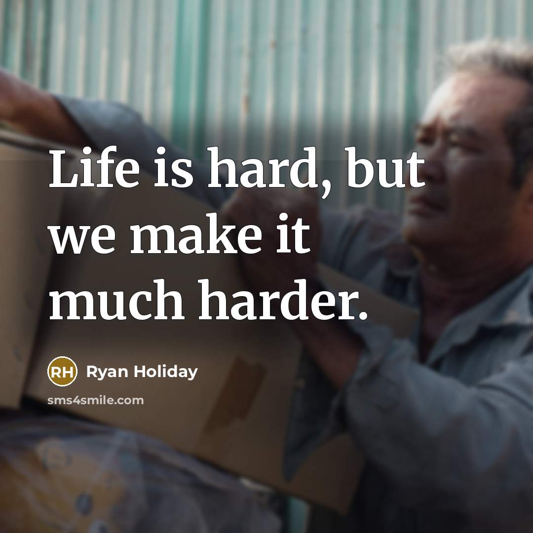 “Life is hard, but we make it much harder.…” quote by Ryan Holiday