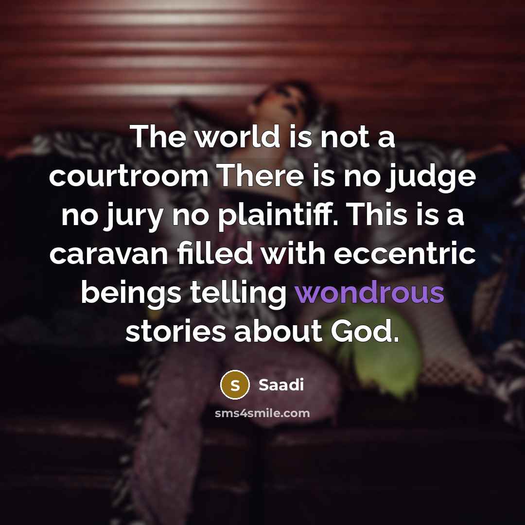 “The world is not a courtroom There is no judge…” quote by Saadi