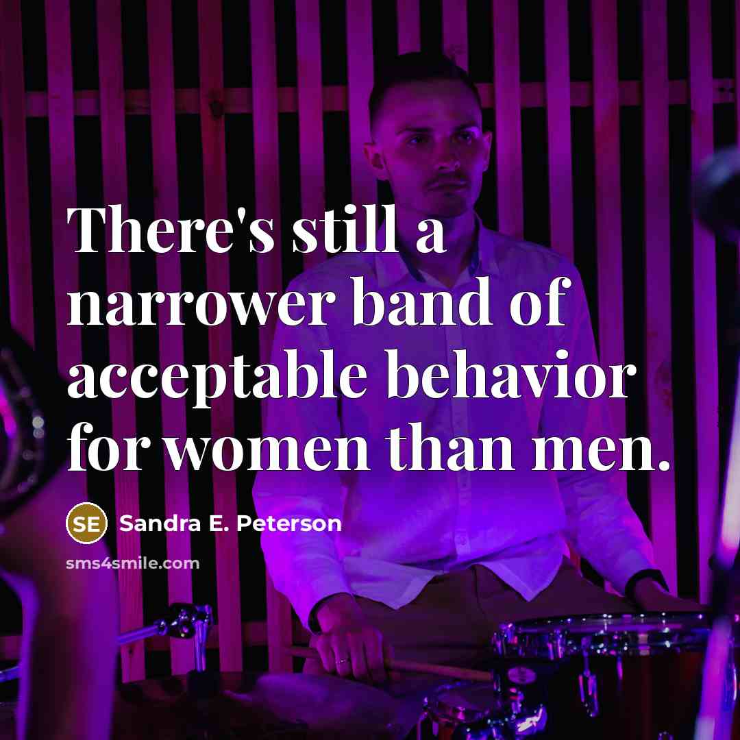 “There's still a narrower band of acceptable behavior for women…” quote by Sandra E. Peterson