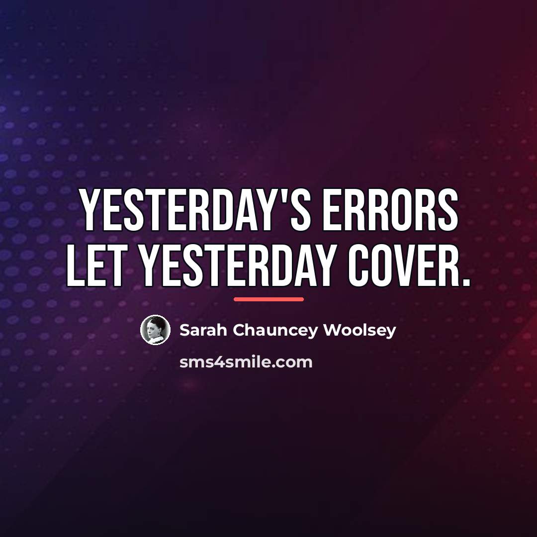 “Yesterday's errors let yesterday cover.…” quote by Sarah Chauncey Woolsey