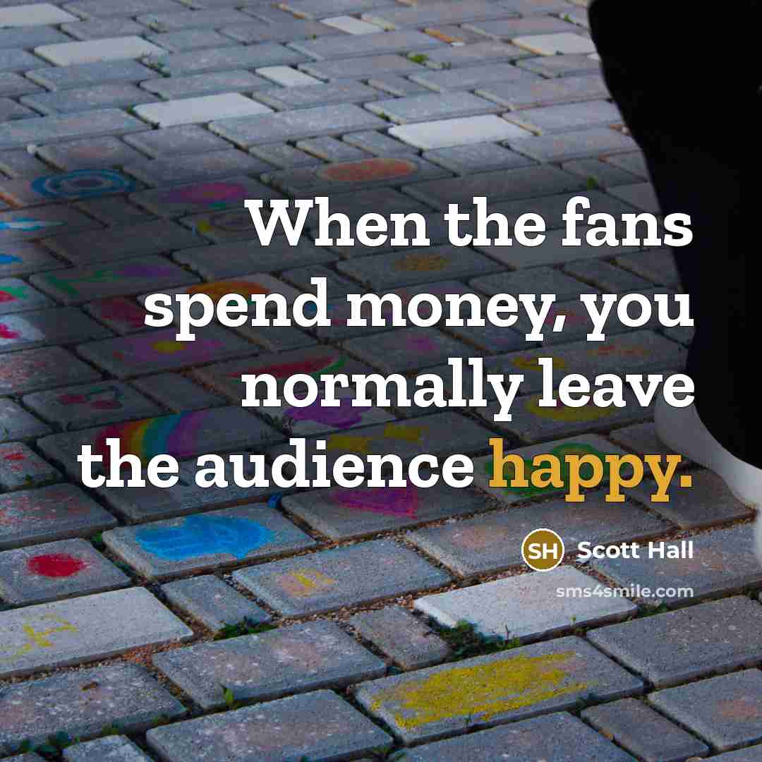“When the fans spend money, you normally leave the audience…” quote by Scott Hall