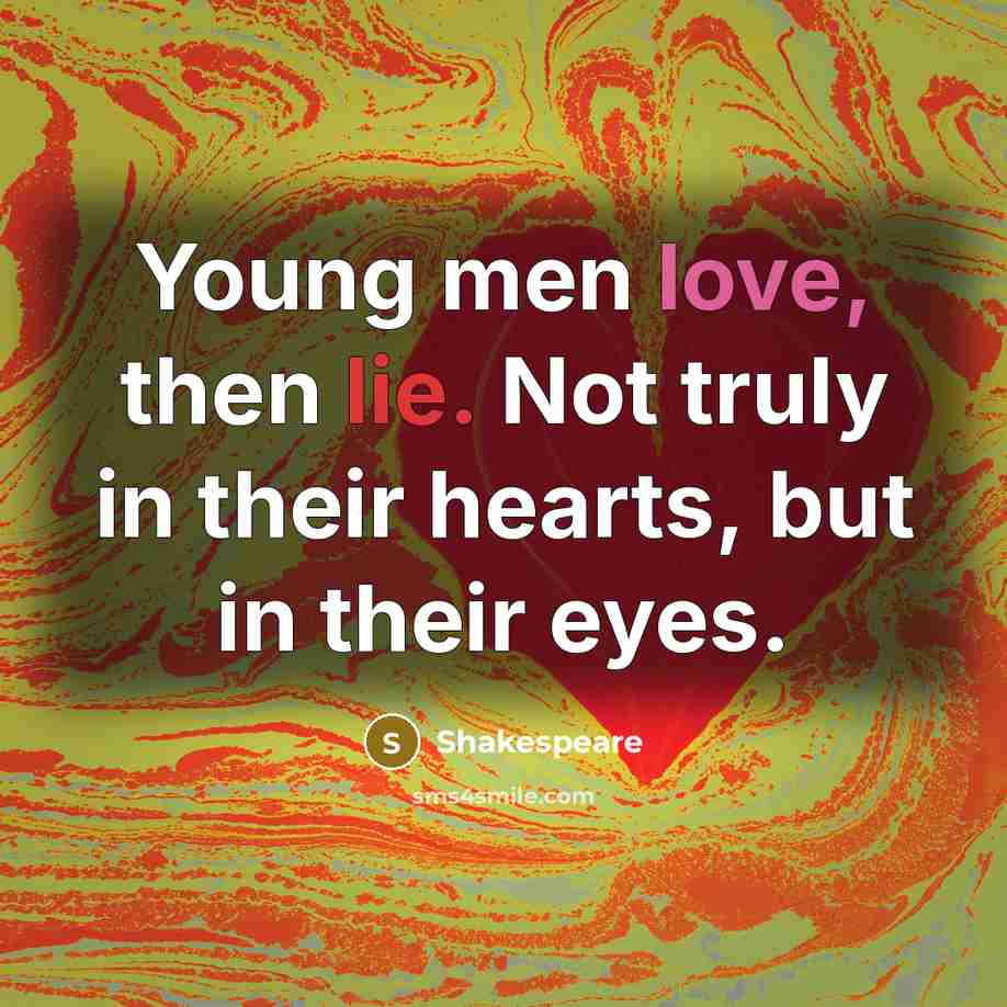 “Young men love, then lie. Not truly in their hearts,…” quote by Shakespeare