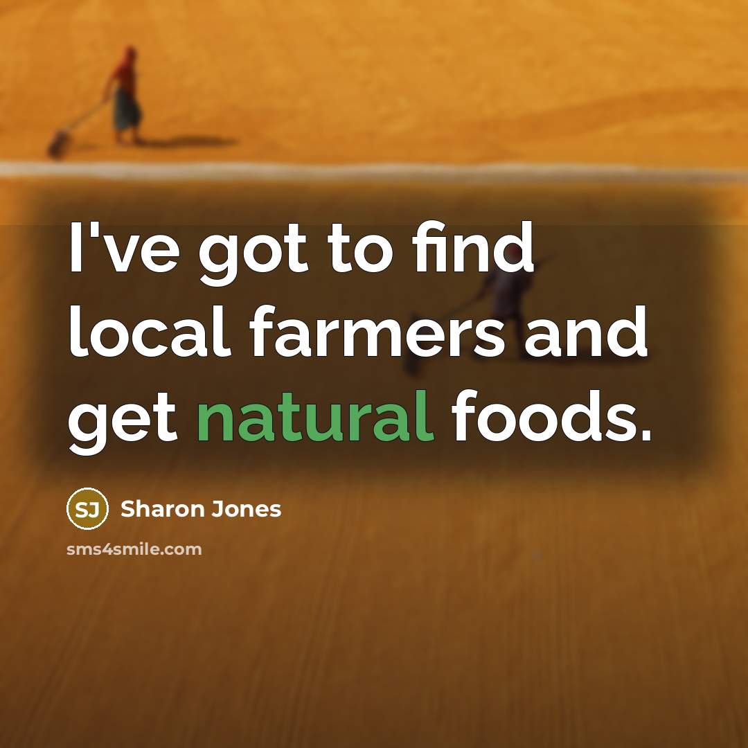 “I've got to find local farmers and get natural foods.…” quote by Sharon Jones