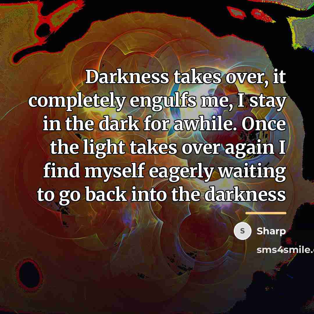 “Darkness takes over, it completely engulfs me, I stay in…” quote by Sharp