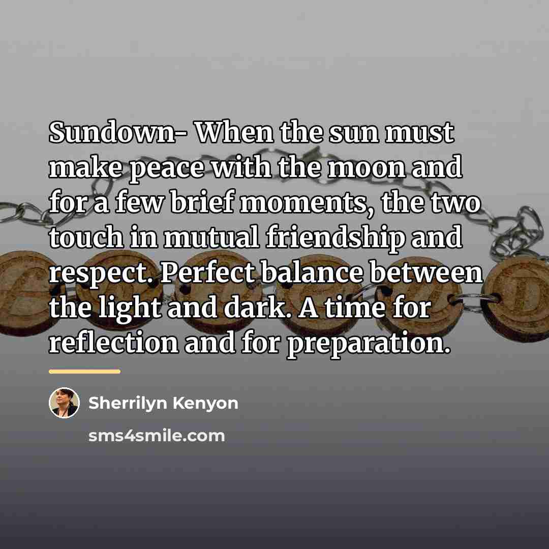 “Sundown- When the sun must make peace with the moon…” quote by Sherrilyn Kenyon