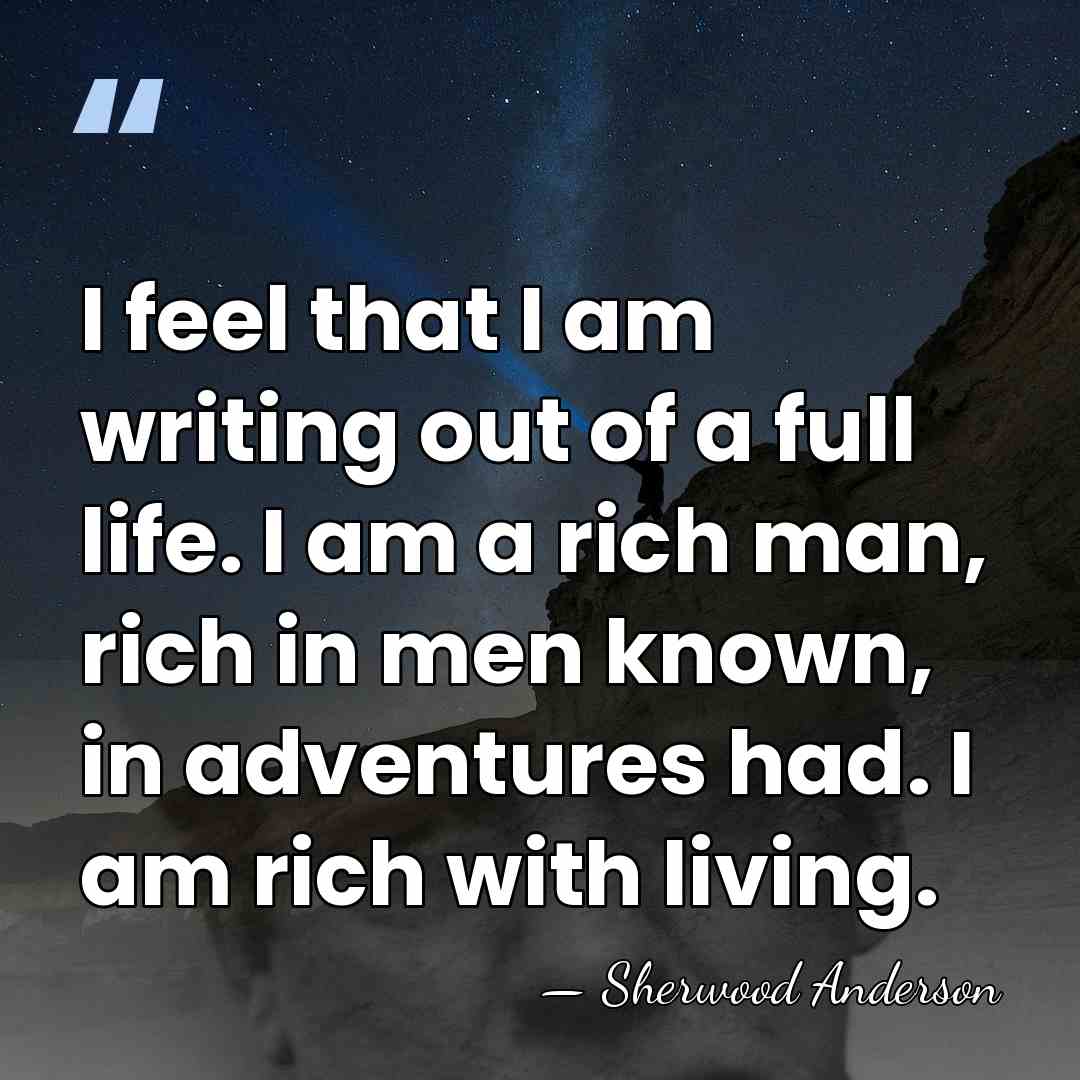 I feel that I am writing out of a full life. I&hellip; - Sherwood Anderson