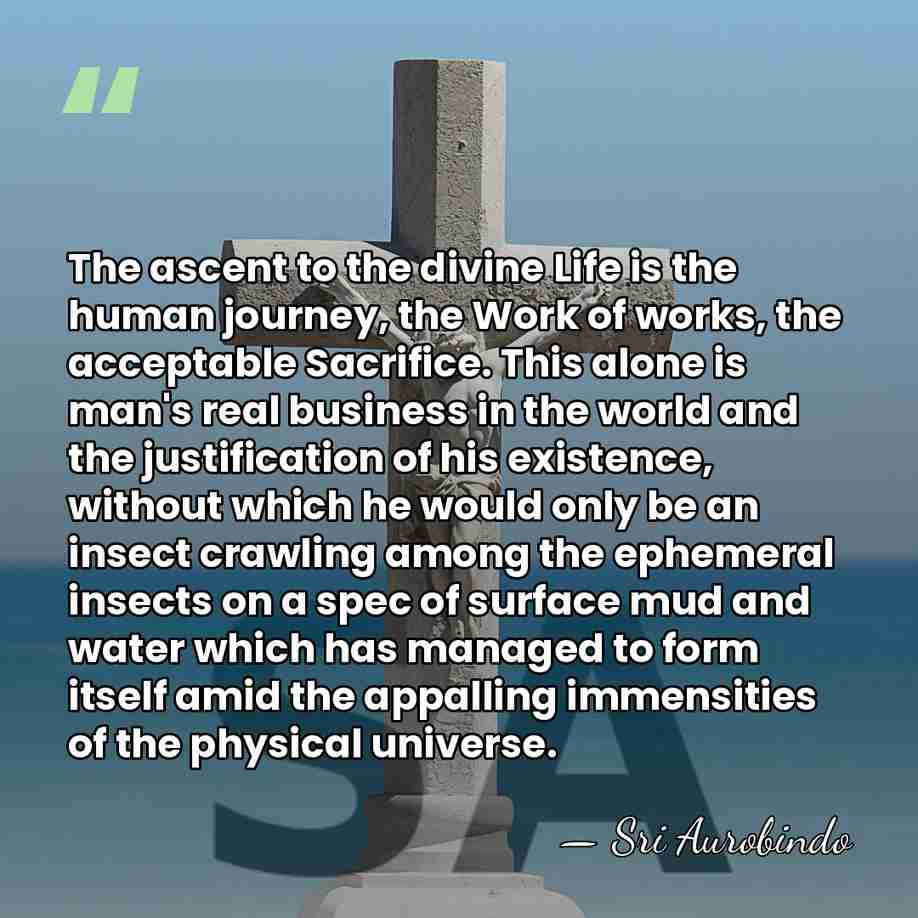 The ascent to the divine Life is the human journey, the Work&hellip; - Sri Aurobindo