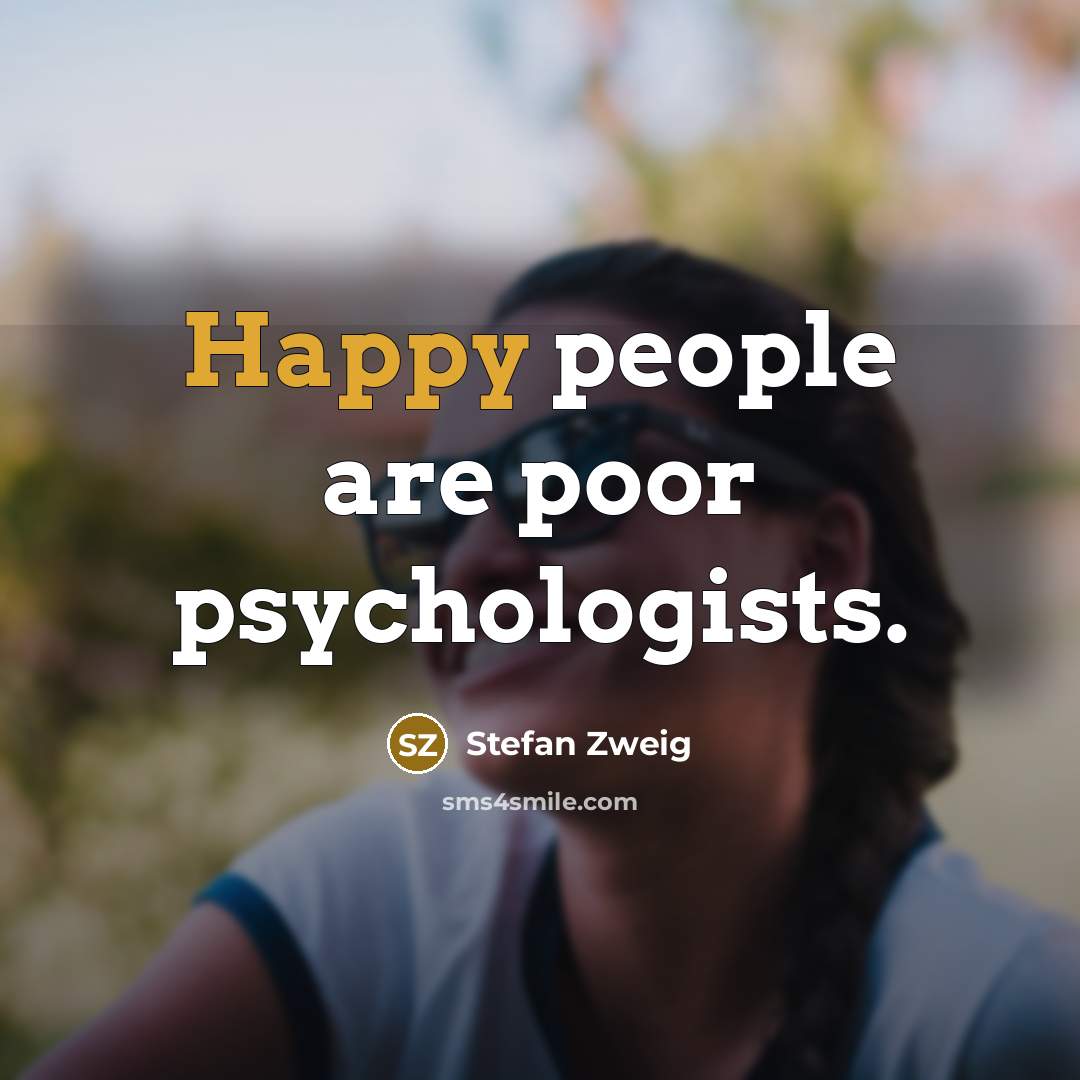 “Happy people are poor psychologists.…” quote by Stefan Zweig