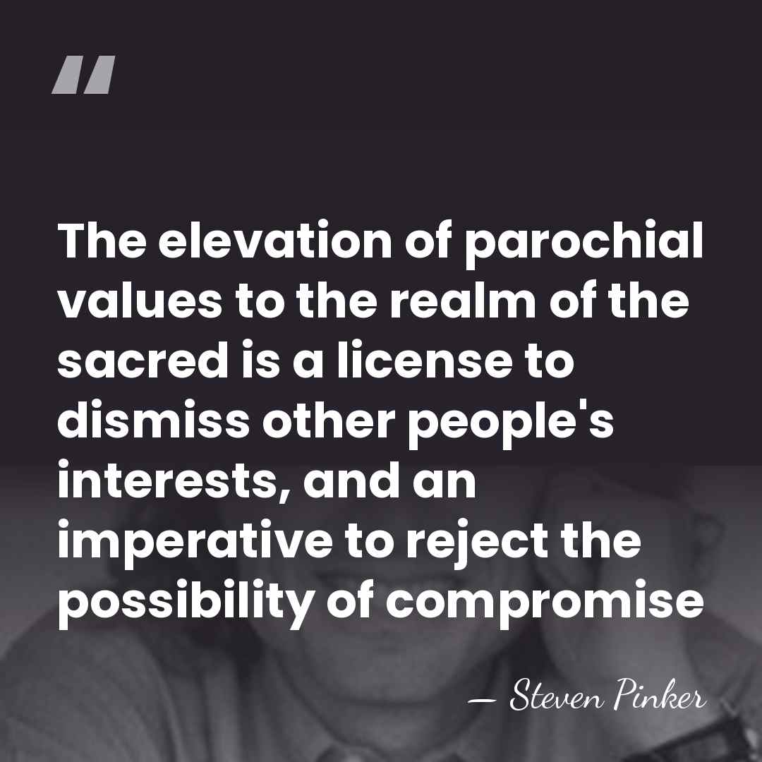 The elevation of parochial values to the realm of the sacred is&hellip; - Steven Pinker