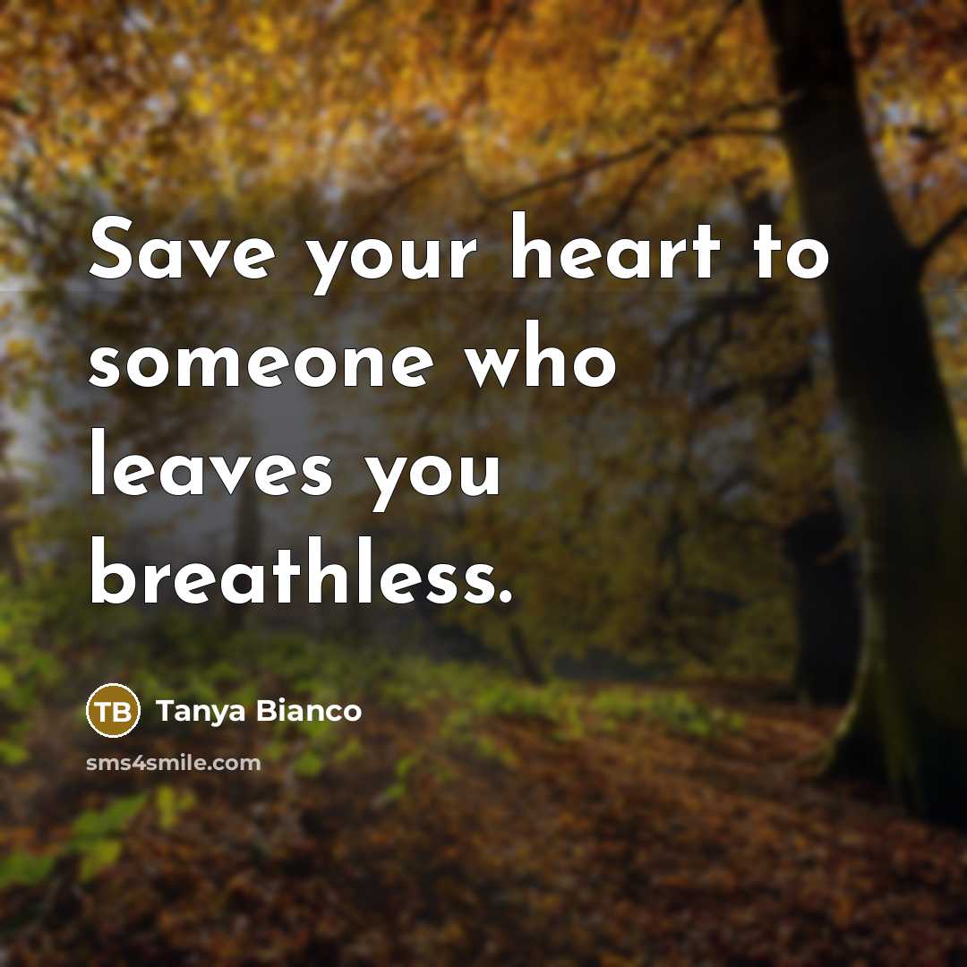 “Save your heart to someone who leaves you breathless.” quote by Tanya Bianco