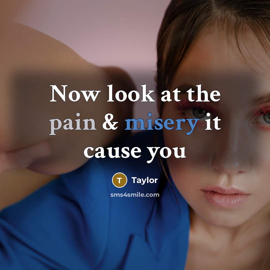 “Now look at the pain & misery it cause you…” quote by Taylor