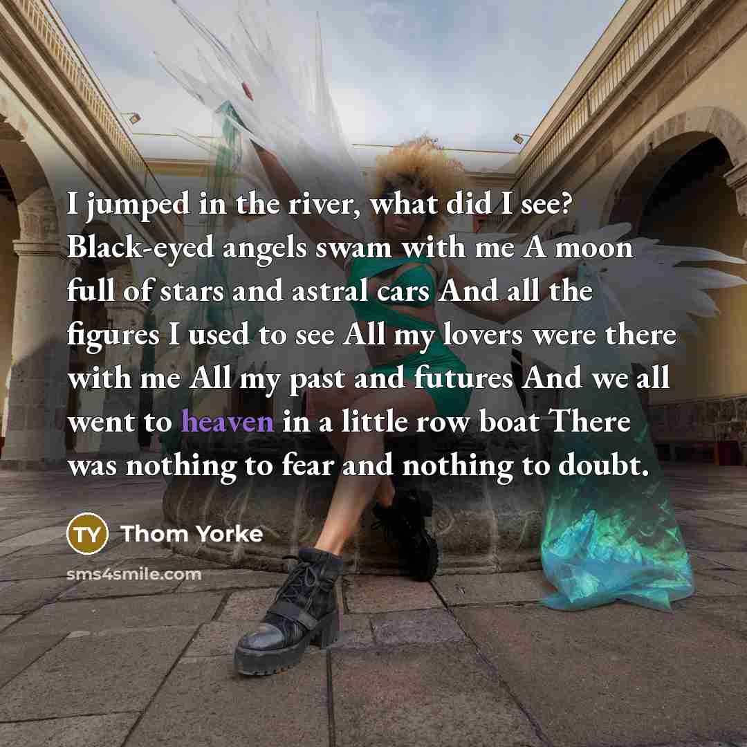 “I jumped in the river, what did I see? Black-eyed…” quote by Thom Yorke