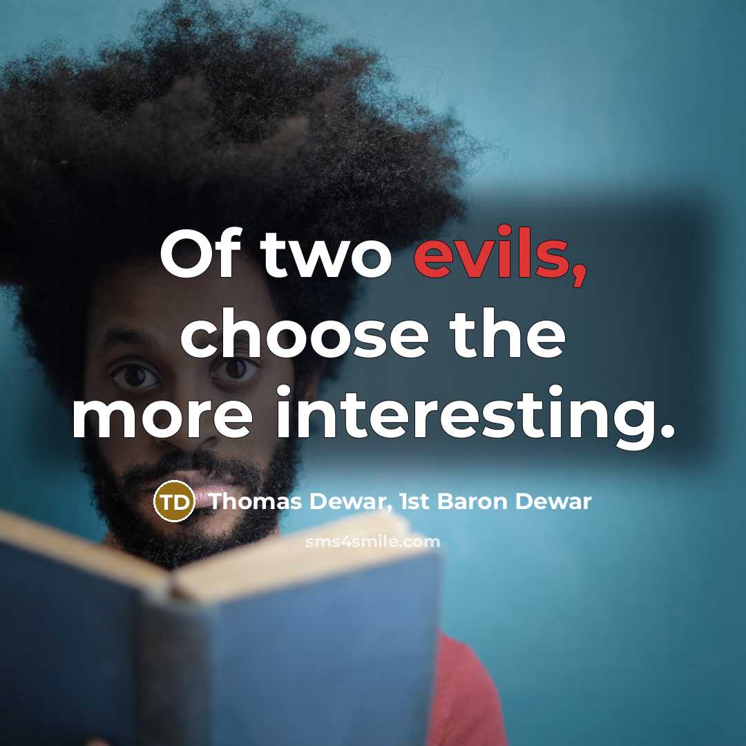 “Of two evils, choose the more interesting.” quote by Thomas Dewar, 1st Baron Dewar