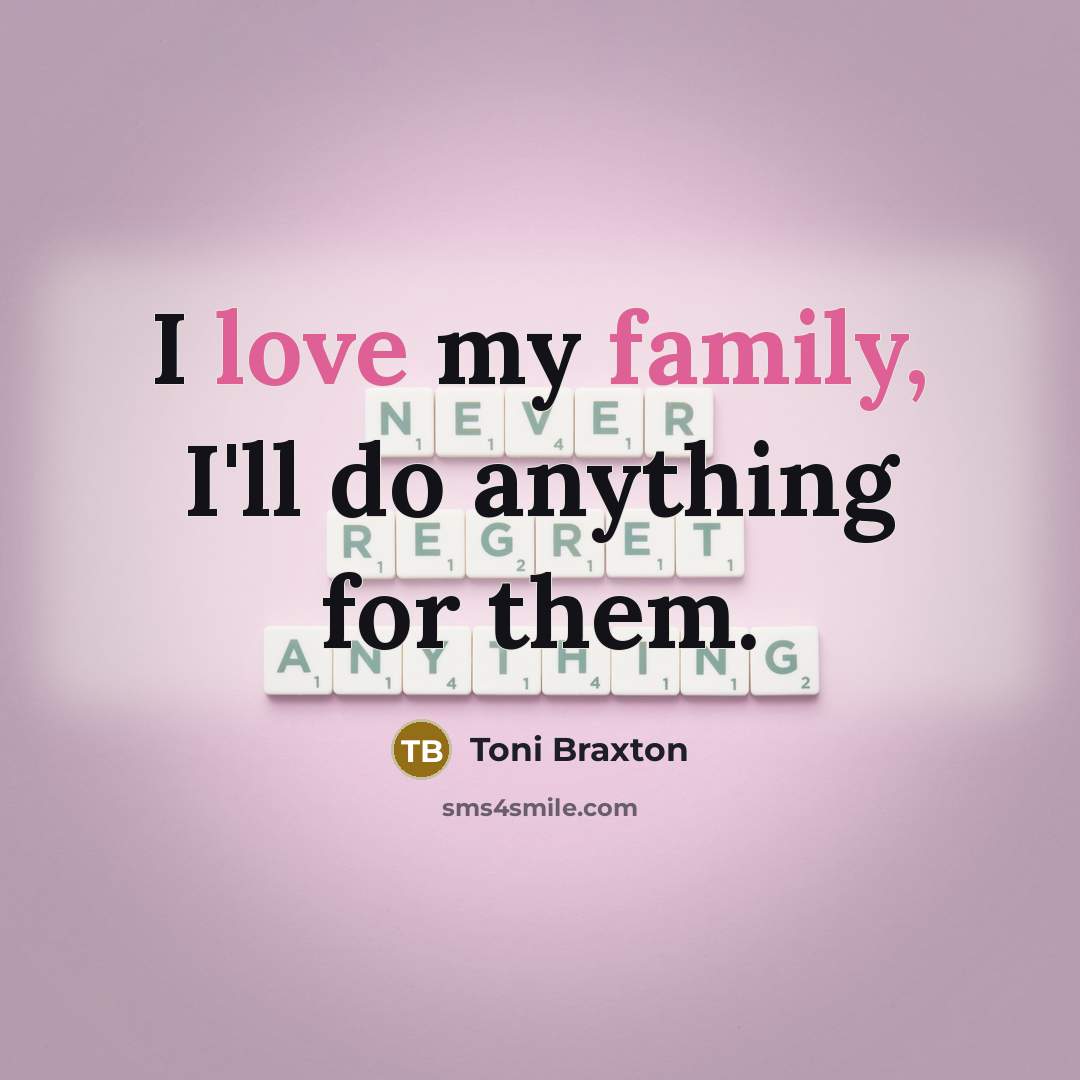 “I love my family, I'll do anything for them.…” quote by Toni Braxton
