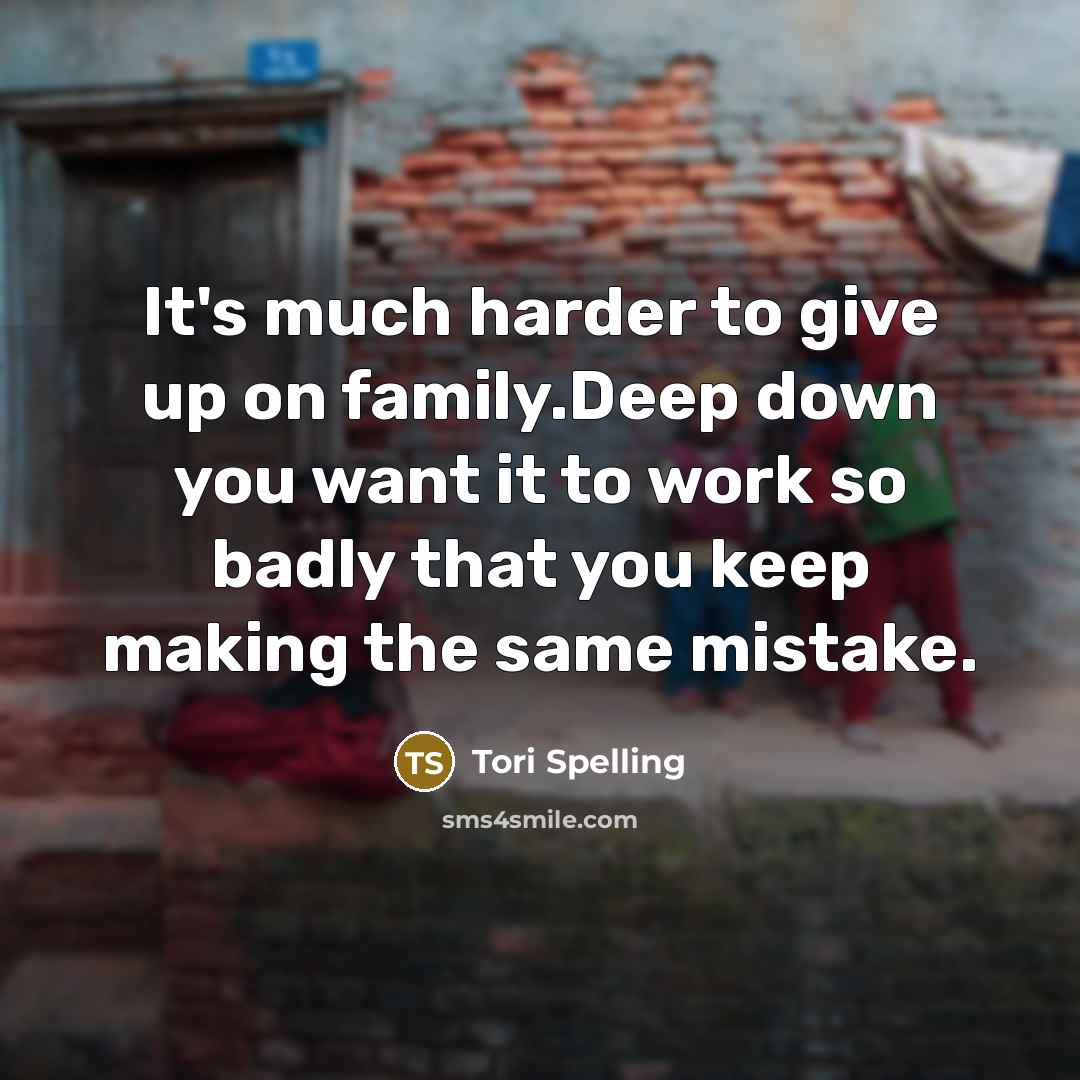 “It's much harder to give up on family.Deep down you…” quote by Tori Spelling