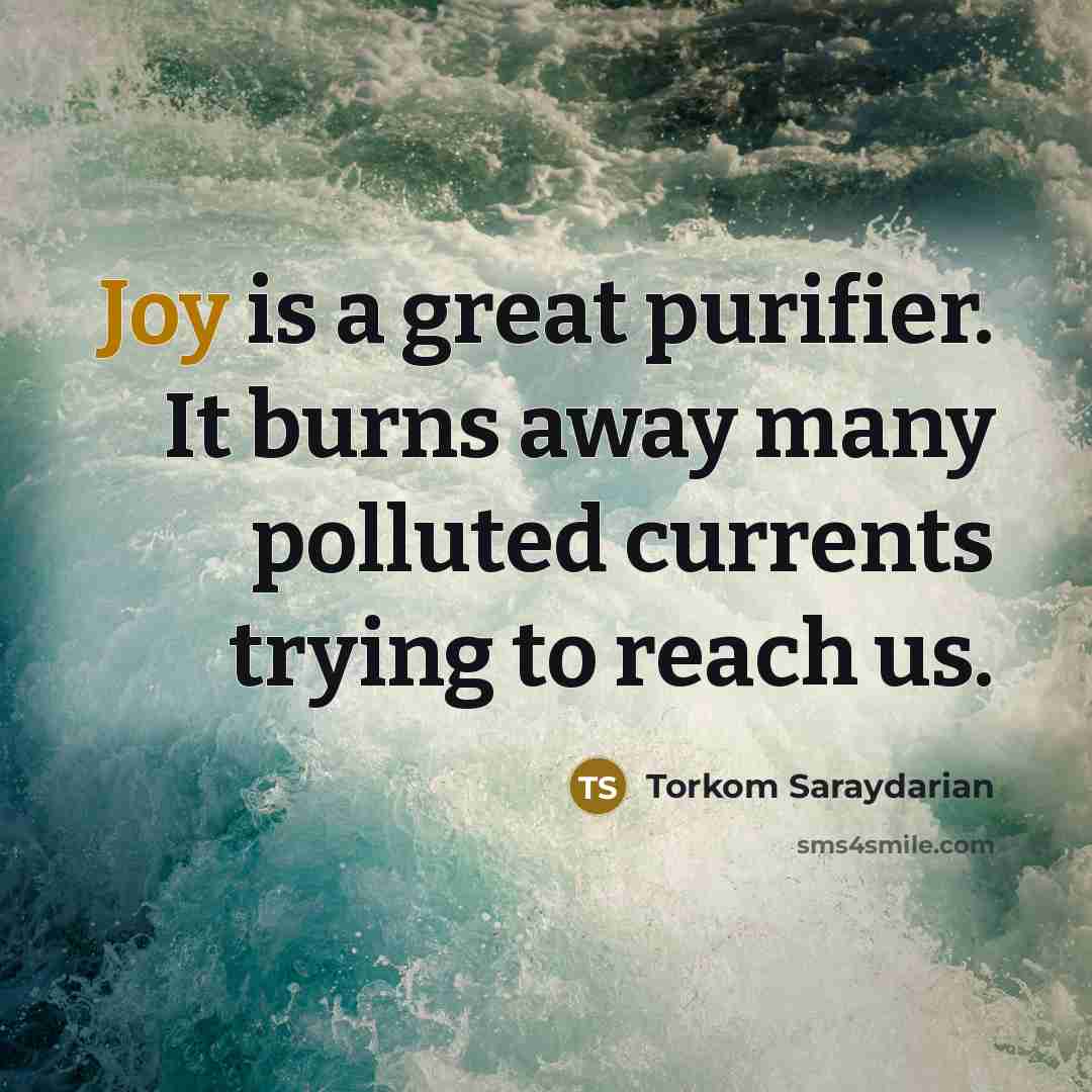 “Joy is a great purifier. It burns away many polluted…” quote by Torkom Saraydarian