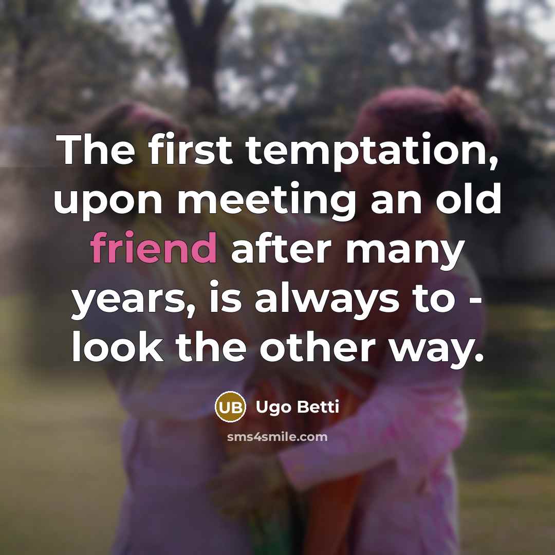 “The first temptation, upon meeting an old friend after many…” quote by Ugo Betti