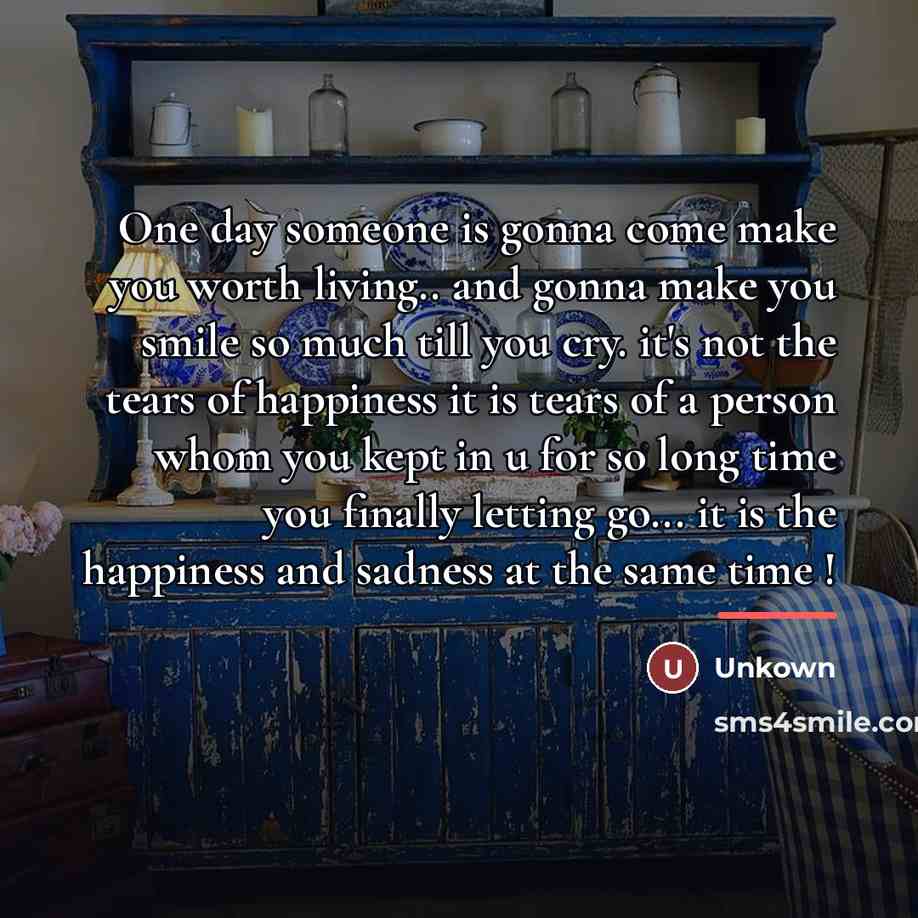 “One day someone is gonna come make you worth living..…” quote by Unkown