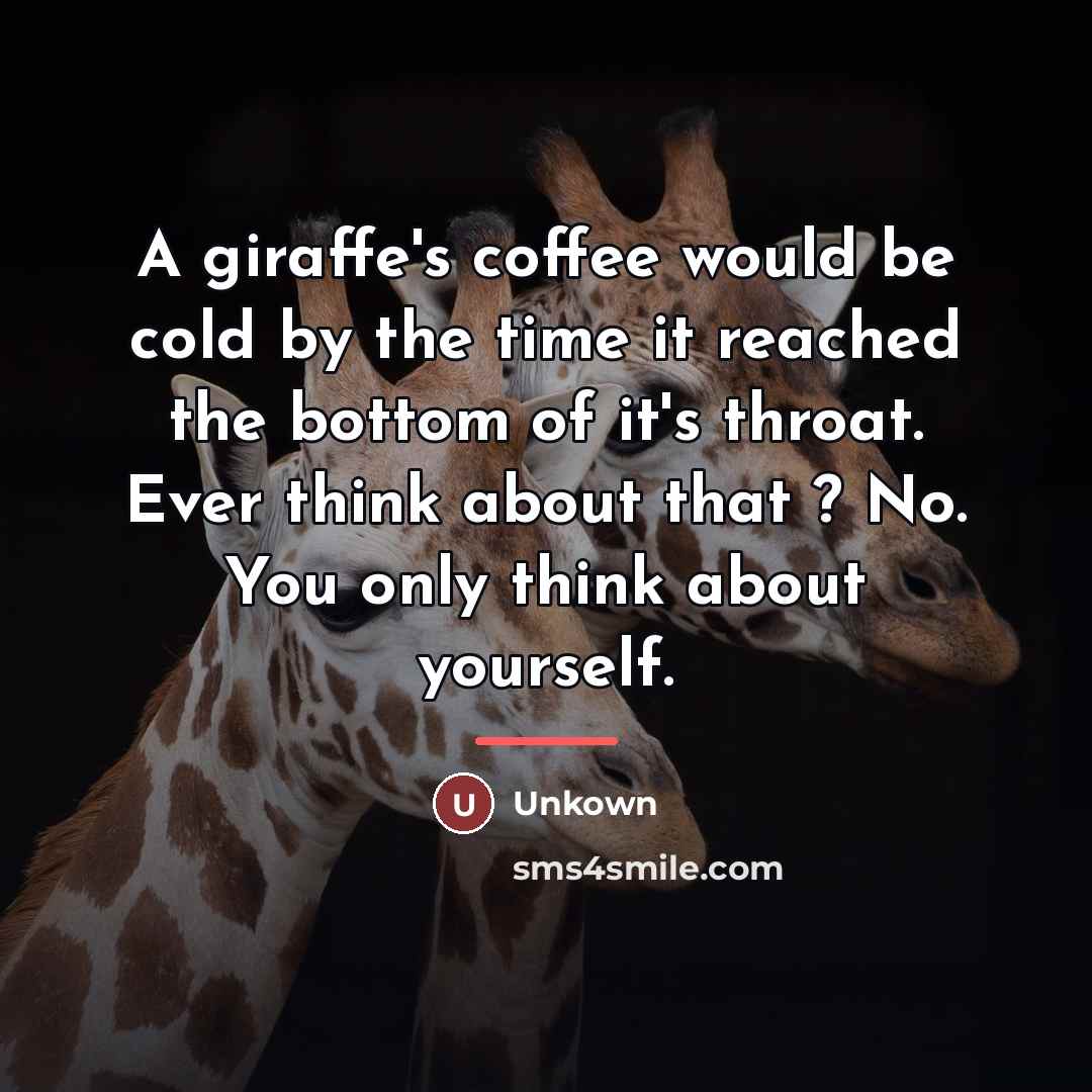 “A giraffe's coffee would be cold by the time it…” quote by Unkown