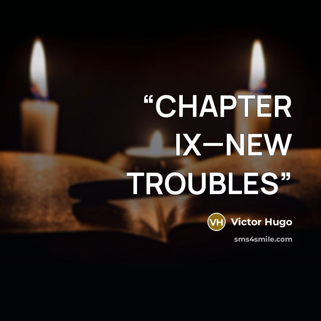 “CHAPTER IX—NEW TROUBLES” quote by Victor Hugo