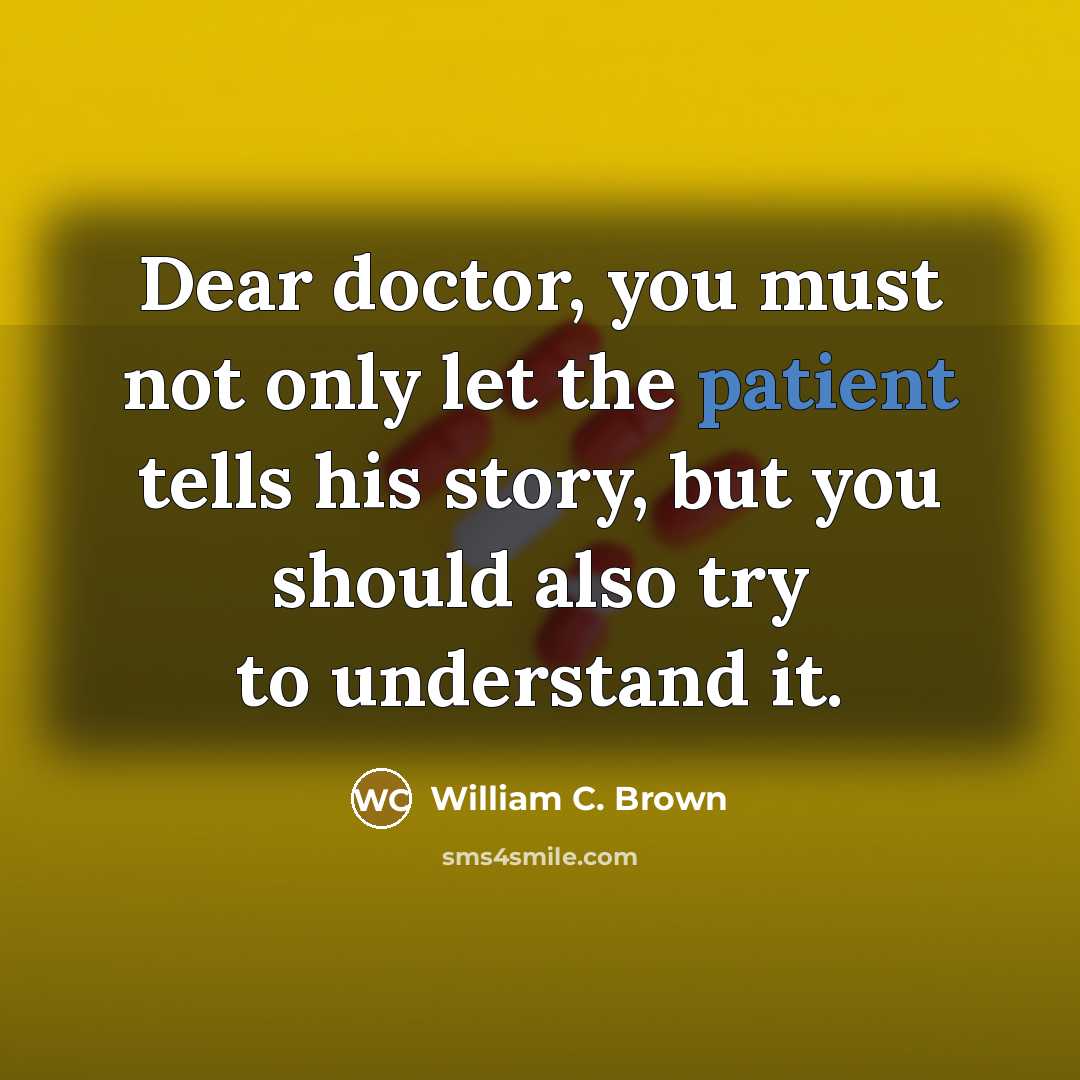 “Dear doctor, you must not only let the patient tells…” quote by William C. Brown