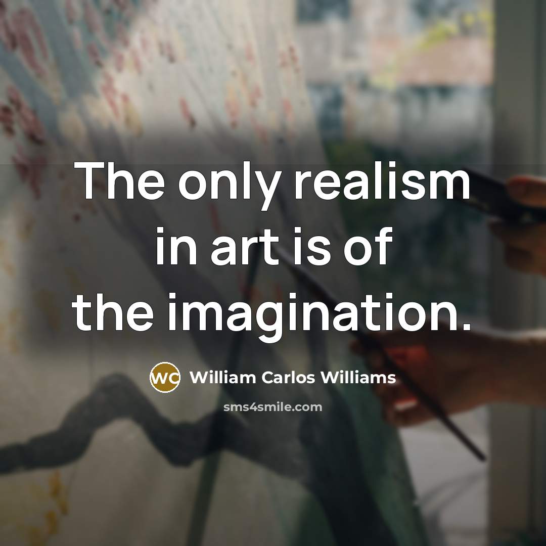 “The only realism in art is of the imagination.…” quote by William Carlos Williams