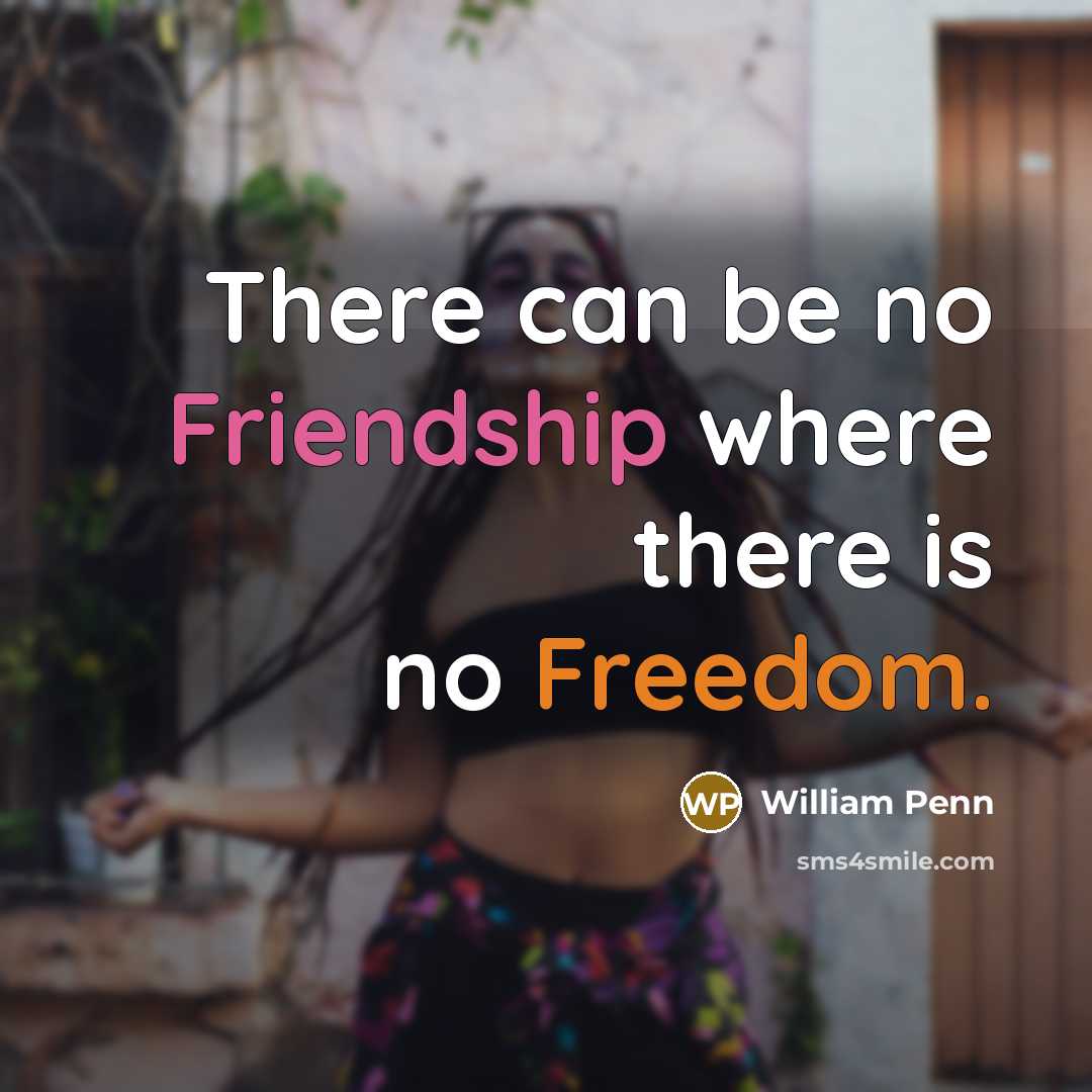 “There can be no Friendship where there is no Freedom.…” quote by William Penn