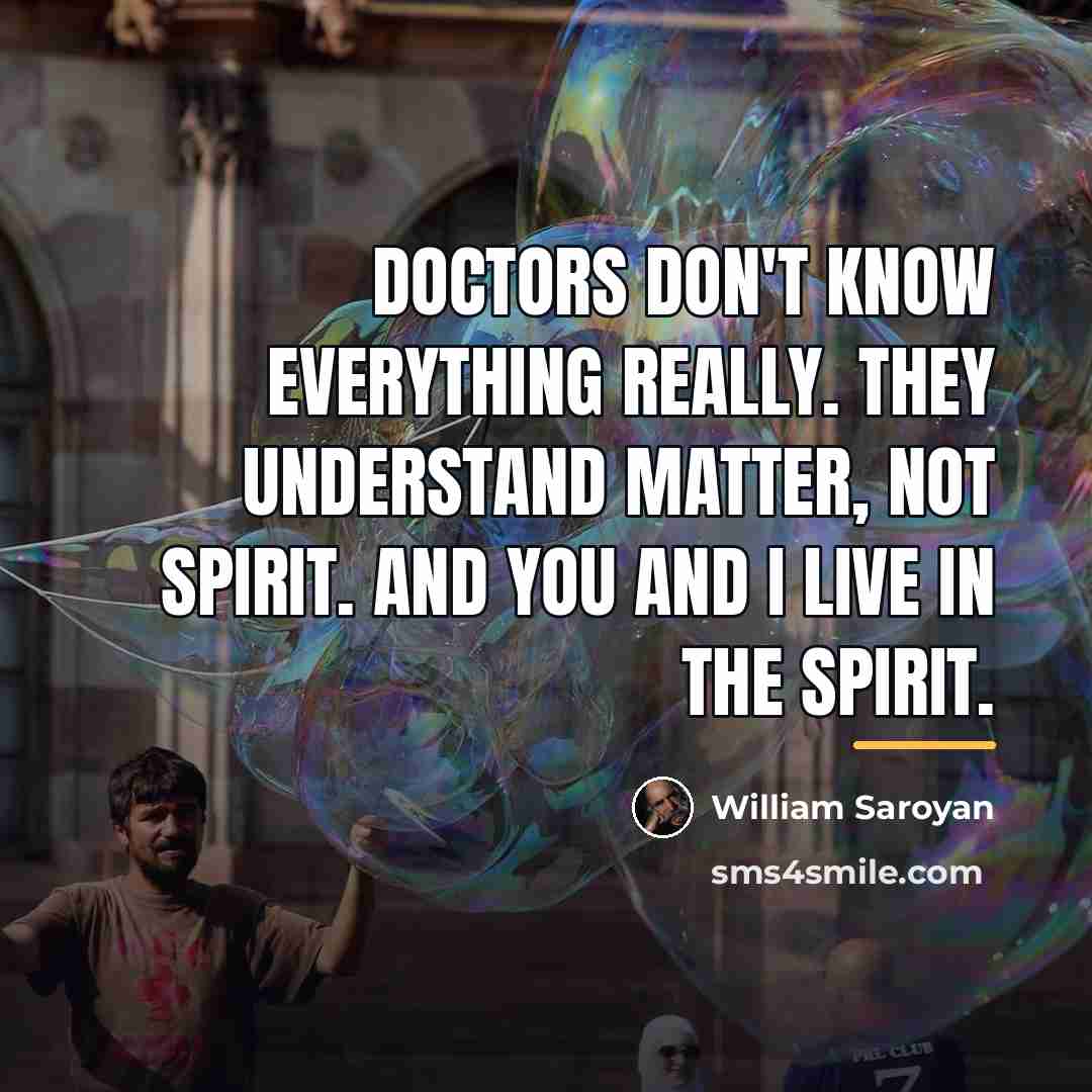 “Doctors don't know everything really. They understand matter, not spirit.…” quote by William Saroyan
