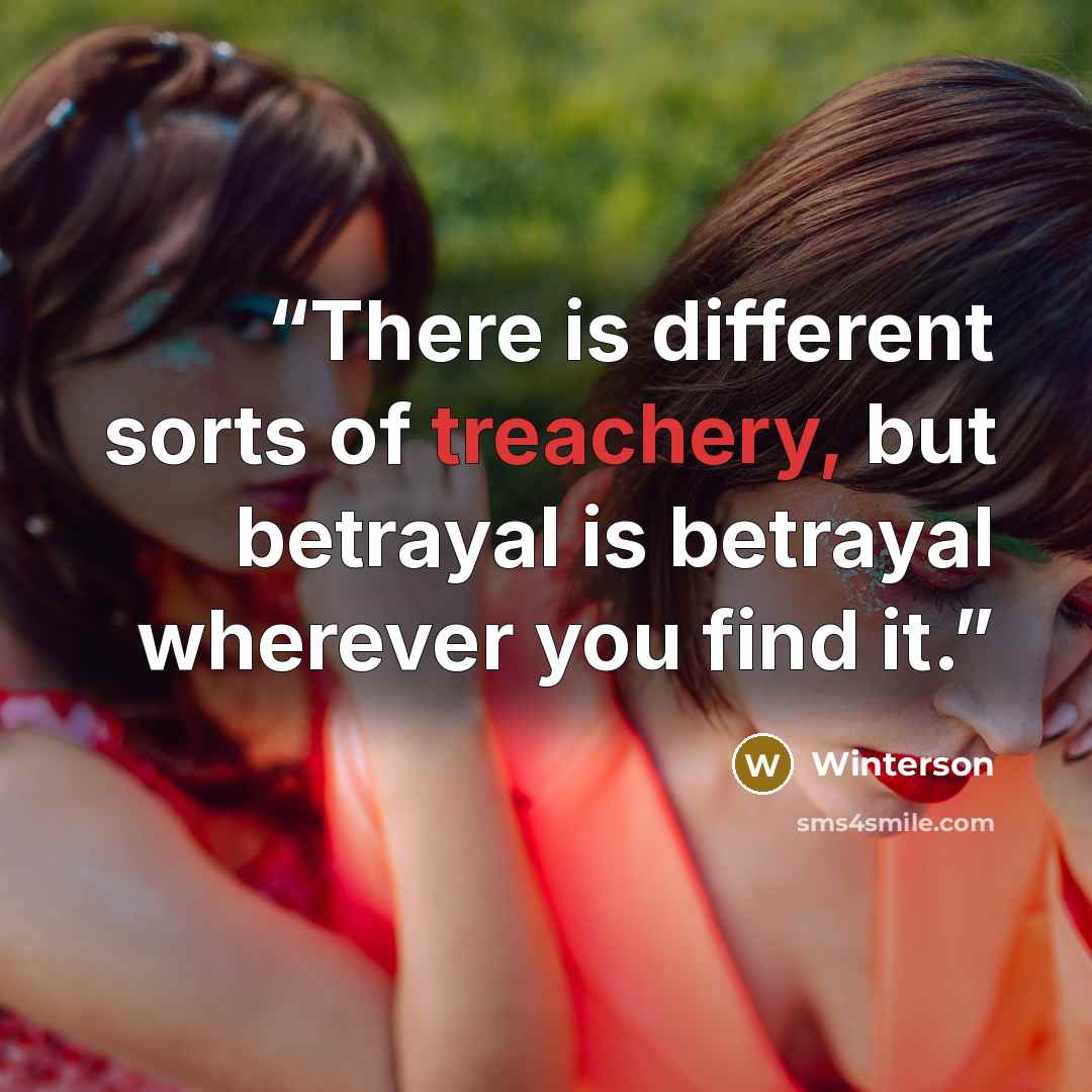 “There is different sorts of treachery, but betrayal is betrayal wherever you find it.” quote by Winterson