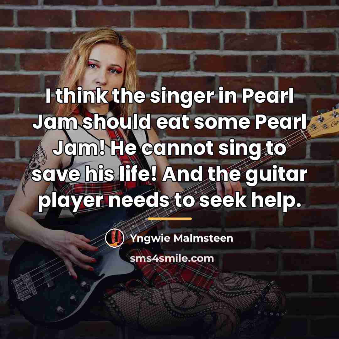 “I think the singer in Pearl Jam should eat some…” quote by Yngwie Malmsteen