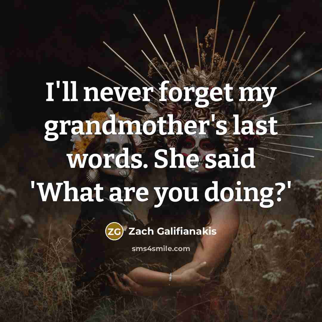 “I'll never forget my grandmother's last words. She said 'What…” quote by Zach Galifianakis