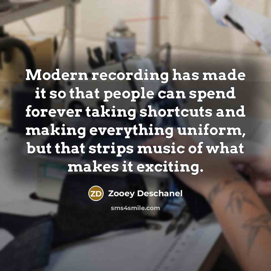 “Modern recording has made it so that people can spend…” quote by Zooey Deschanel