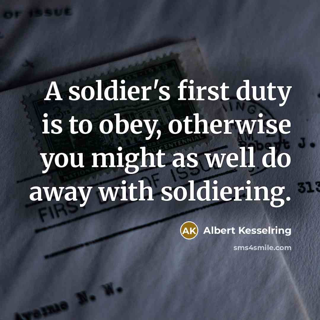 “A soldier's first duty is to obey, otherwise you might…” quote by Albert Kesselring