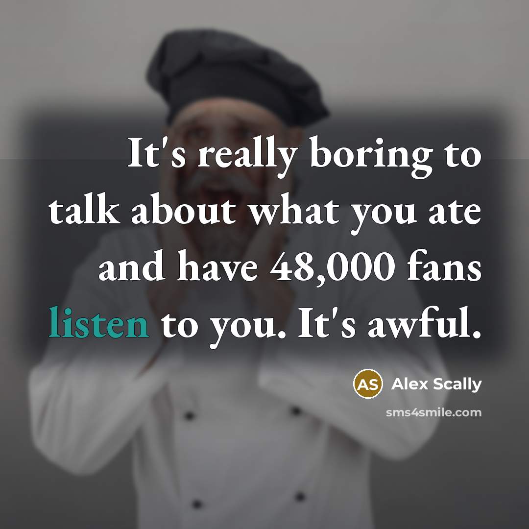 “It's really boring to talk about what you ate and…” quote by Alex Scally