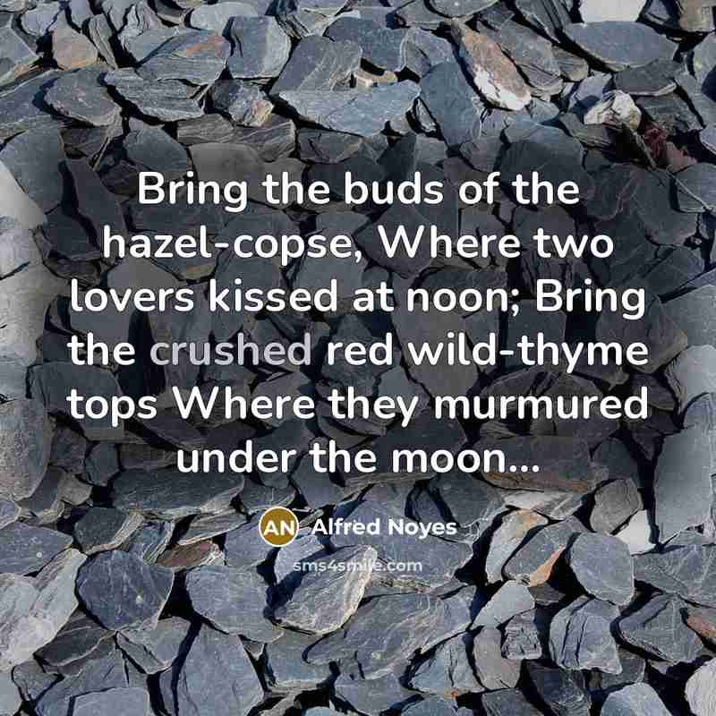 “Bring the buds of the hazel-copse, Where two lovers kissed…” quote by Alfred Noyes