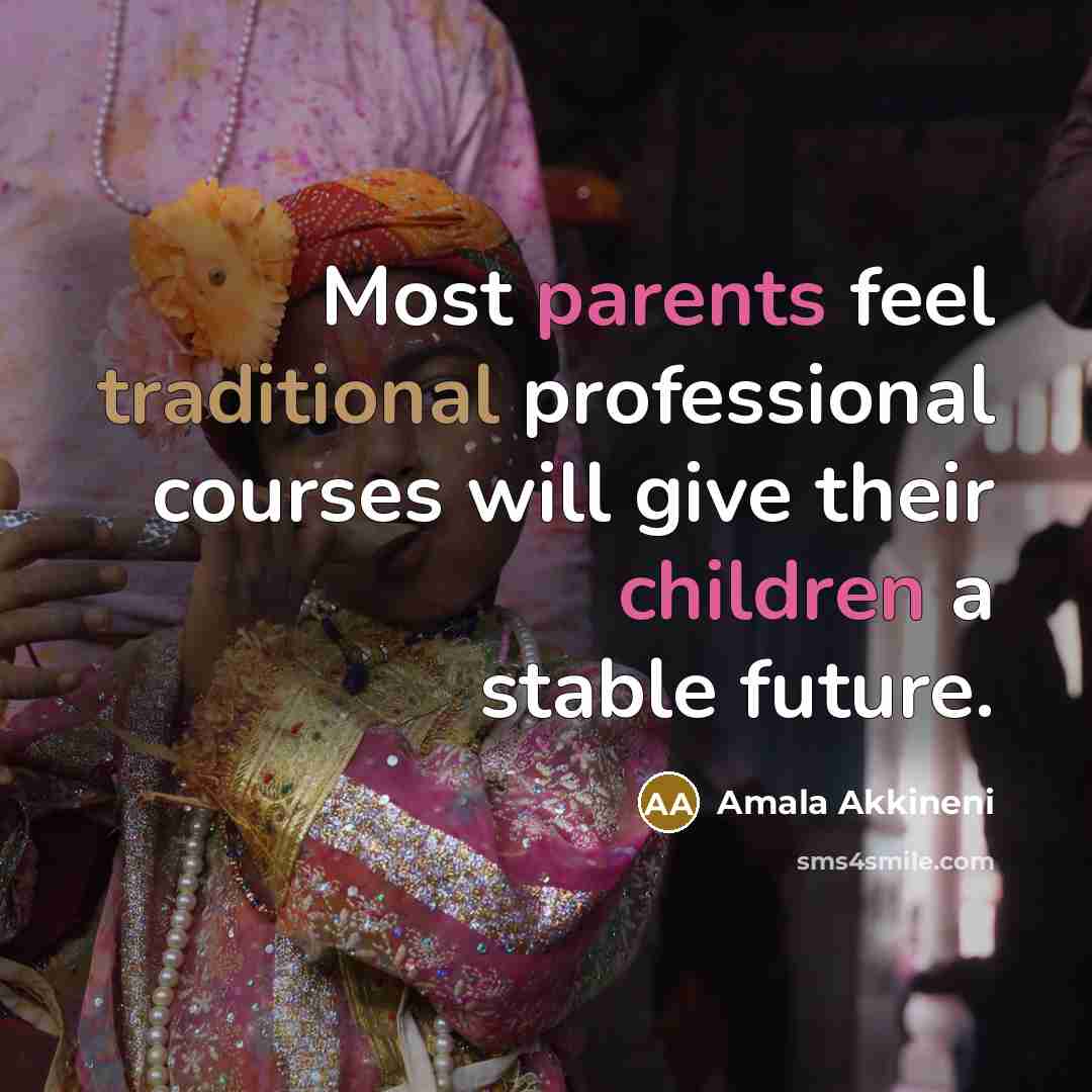 “Most parents feel traditional professional courses will give their children a stable future.” quote by Amala Akkineni