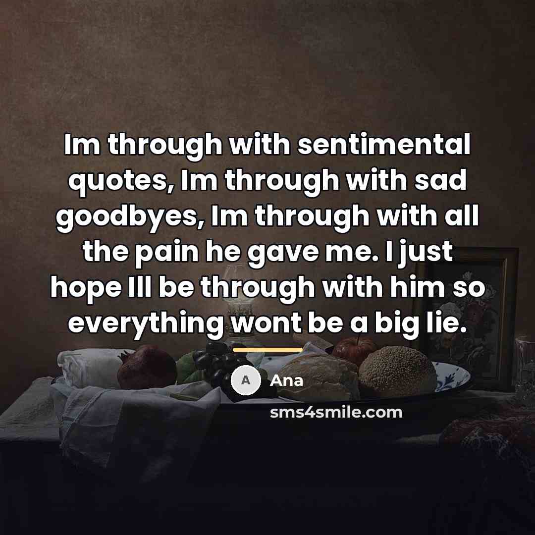 “Im through with sentimental quotes, Im through with sad goodbyes,…” quote by Ana
